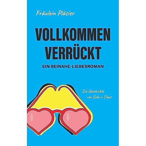Vollkommen verrückt I Beinahe-Liebesroman sowie humorvolle, spannende Komödie, . Fräulein Pläsier