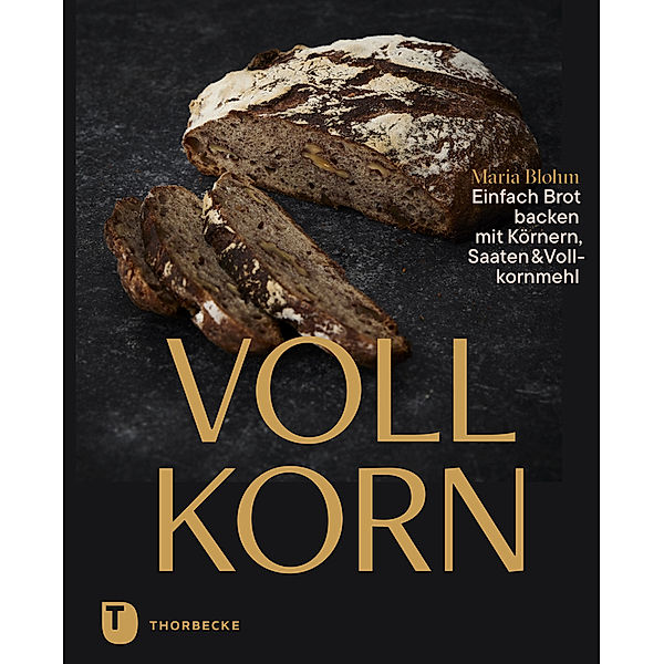 Vollkorn - Einfach Brot backen mit Körnern, Saaten & Vollkornmehl, Maria Blohm