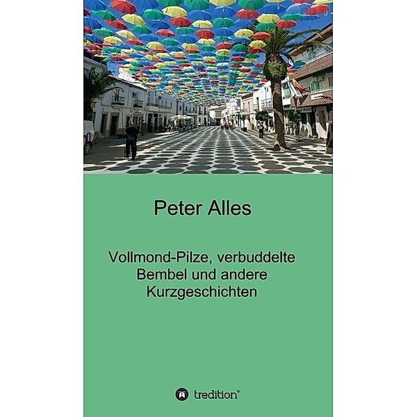 Vollmond-Pilze, verbuddelte Bembel und andere Kurzgeschichten, Peter Alles