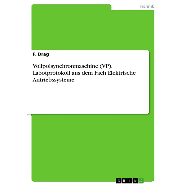 Vollpolsynchronmaschine (VP). Labotprotokoll aus dem Fach Elektrische Antriebssysteme, F. Drag