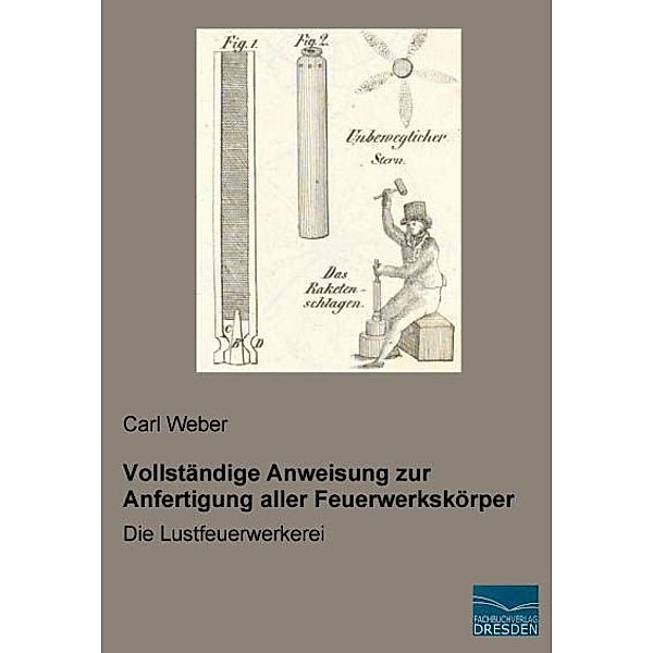 Vollständige Anweisung zur Anfertigung aller Feuerwerkskörper, Carl Weber