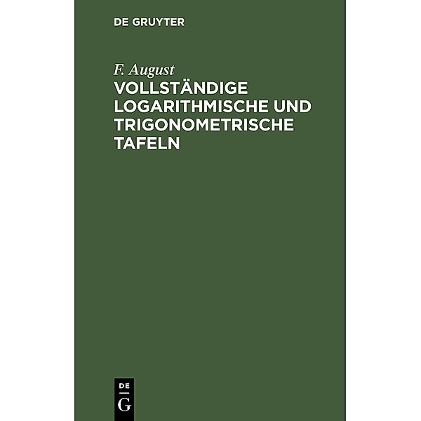 Vollständige logarithmische und trigonometrische TAFELN, F. August