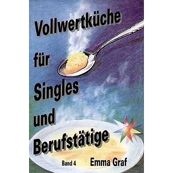 Vollwertküche für Singles und Berufstätige. Bd.4.Bd.4, Emma Graf