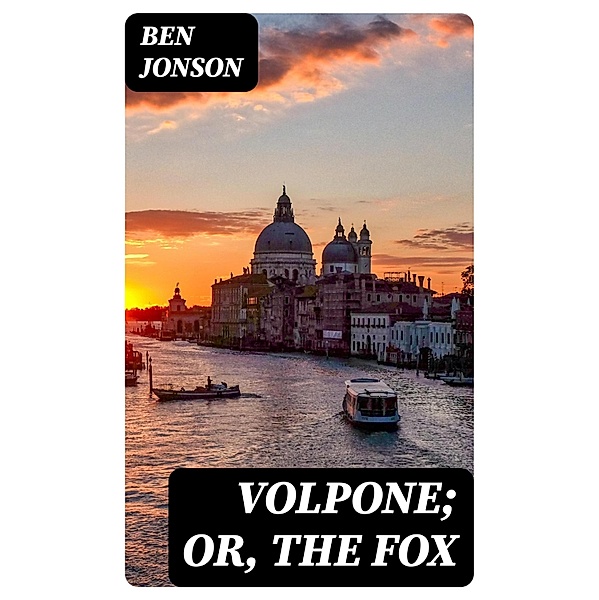 Volpone; Or, The Fox, Ben Jonson