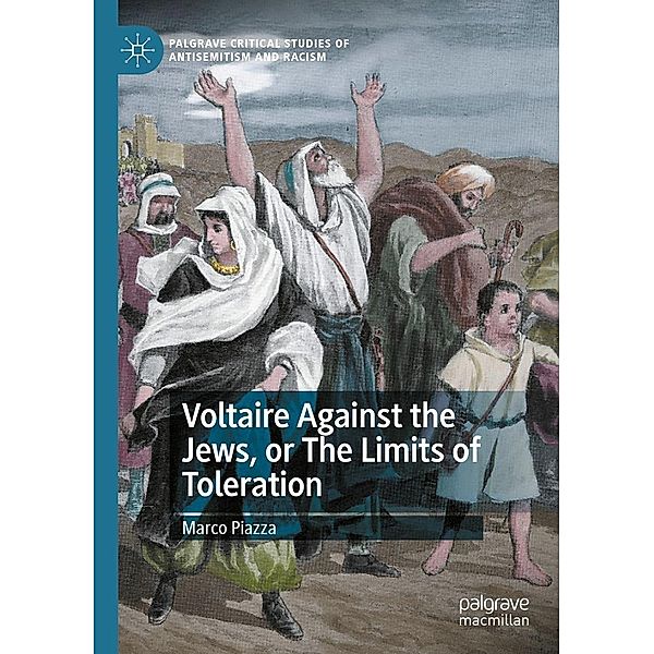 Voltaire Against the Jews, or The Limits of Toleration / Palgrave Critical Studies of Antisemitism and Racism, Marco Piazza