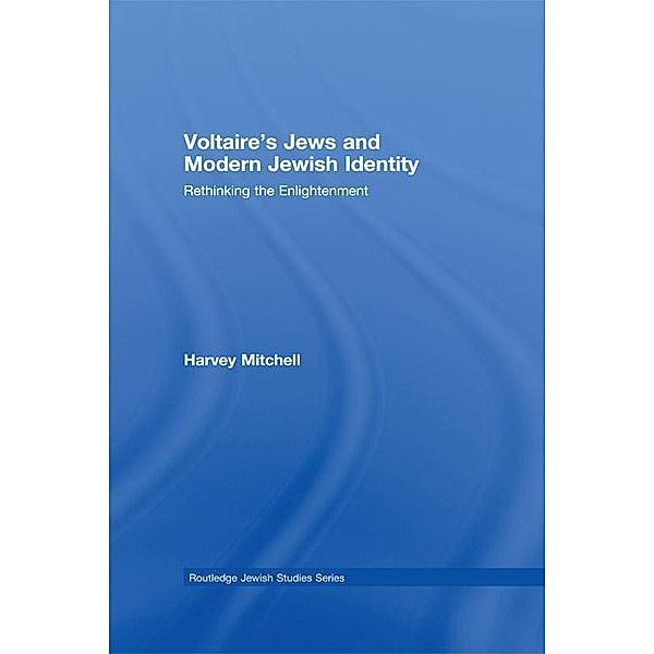 Voltaire's Jews and Modern Jewish Identity, Harvey Mitchell