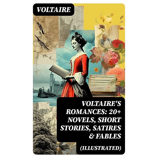 VOLTAIRE'S ROMANCES: 20+ Novels, Short Stories, Satires & Fables (Illustrated), Voltaire