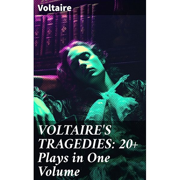 VOLTAIRE'S TRAGEDIES: 20+ Plays in One Volume, Voltaire