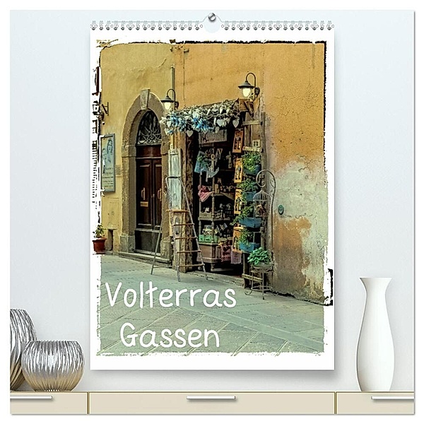 Volterras Gassen (hochwertiger Premium Wandkalender 2024 DIN A2 hoch), Kunstdruck in Hochglanz, Gabi Hampe