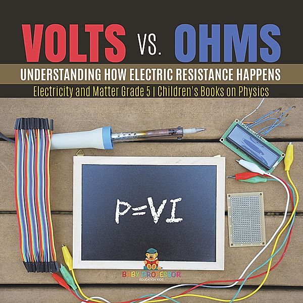 Volts vs. Ohms : Understanding How Electric Resistance Happens | Electricity and Matter Grade 5 | Children's Books on Physics / Baby Professor, Baby