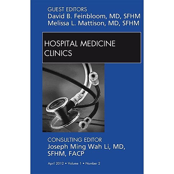 Volume 1, Issue 2, an issue of Hospital Medicine Clinics - E-Book, David B. Feinbloom, Melissa L. Mattison