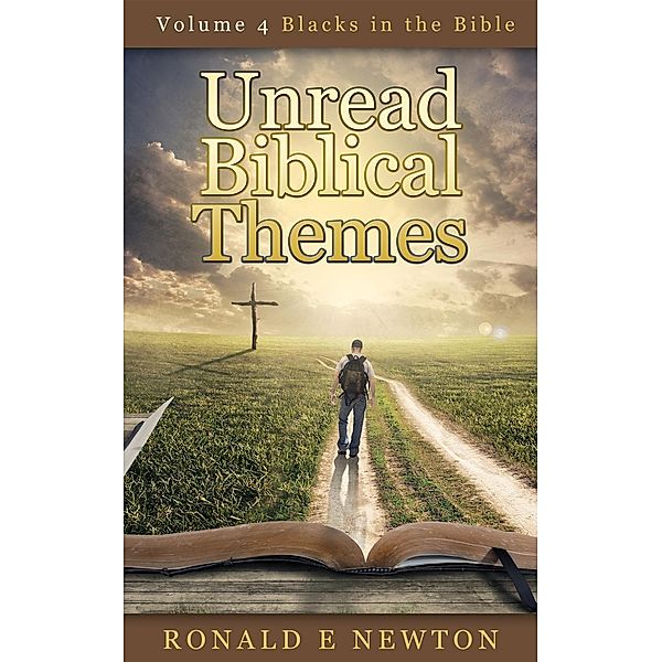 Volume 4, Blacks in the Bible (Unread Biblical Themes, #4), Ronald E. Newton