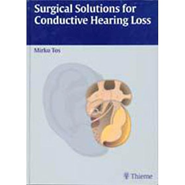 Volume 4: Surgical Solutions for Conductive Hearing Loss, Mirko Tos