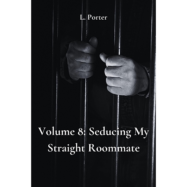 Volume 8: Seducing My Straight Roommate / Seducing My Straight Roommate, L. Porter