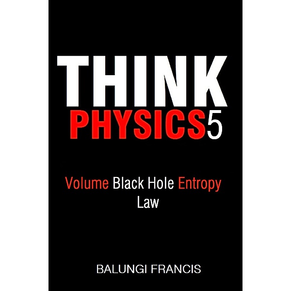 Volume Black Hole Entropy Law (Think Physics, #5) / Think Physics, Balungi Francis