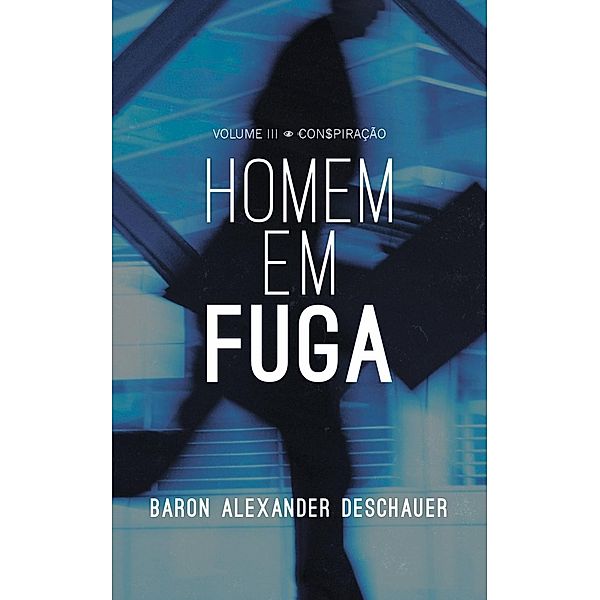 VOLUME III - CONSPIRAÇÃO - HOMEM EM FUGA, Baron Alexander Deschauer