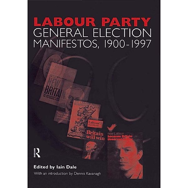 Volume Two. Labour Party General Election Manifestos 1900-1997, Dennis Kavanagh, Iain Dale