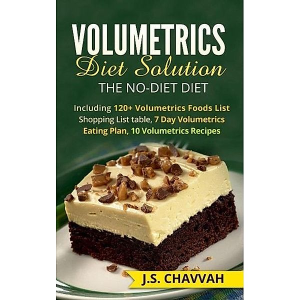 Volumetrics Diet Solution: The NO-diet Diet. Including 120+ Volumetrics Foods List / Shopping List table, 7 Day Volumetrics Eating Plan, 10 Volumetrics Recipes..., J. S. Chavvah