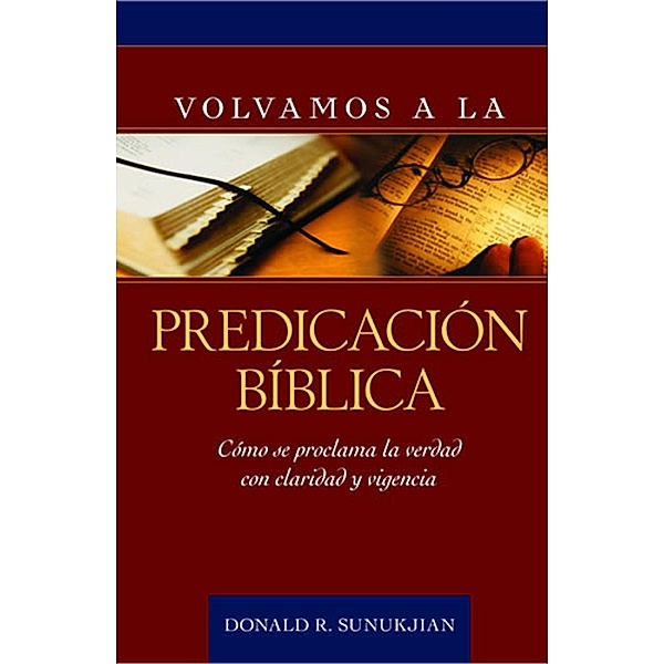 Volvamos a la predicacion biblica, Donald R. Sunukjian