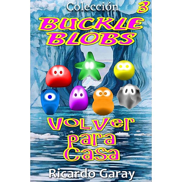 Volver Para Casa / Buckle Blobs Bd.3, Ricardo Garay