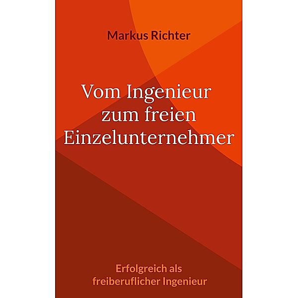 Vom angestellten Ingenieur zum freien Einzelunternehmer, Markus Richter