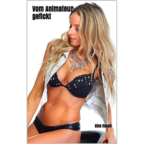 Vom Animateur gefickt, Sina Rauch