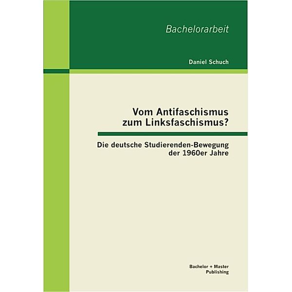 Vom Antifaschismus zum Linksfaschismus? Die deutsche Studierenden-Bewegung der 1960er Jahre, Daniel Schuch