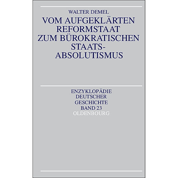 Vom aufgeklärten Reformstaat zum bürokratischen Staatsabsolutismus, Walter Demel