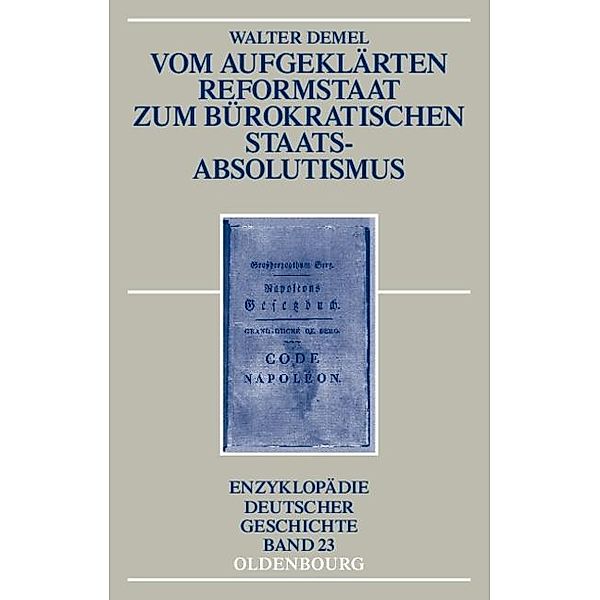 Vom aufgeklärten Reformstaat zum bürokratischen Staatsabsolutismus / Enzyklopädie deutscher Geschichte Bd.23, Walter Demel