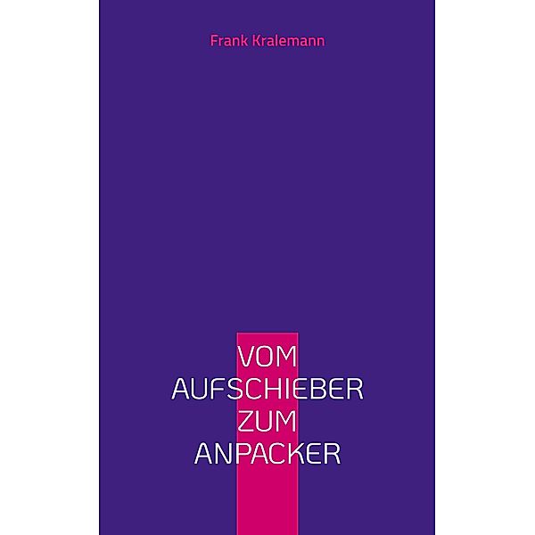 Vom Aufschieber zum Anpacker, Frank Kralemann