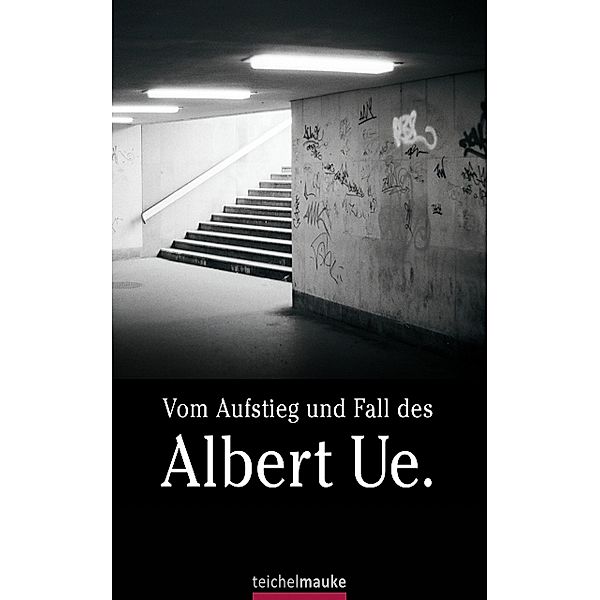 Vom Aufstieg und Fall des Albert Ue., Teichelmauke