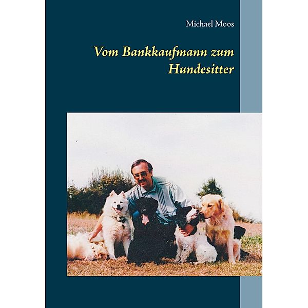 Vom Bankkaufmann zum Hundesitter, Michael Moos