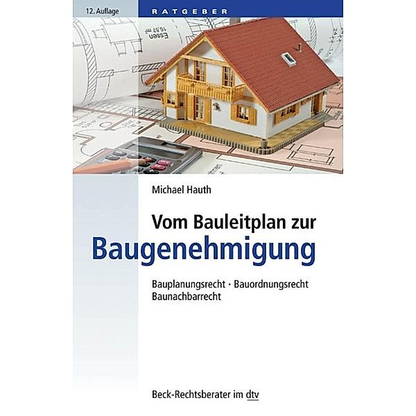 Vom Bauleitplan zur Baugenehmigung / dtv-Taschenbücher Beck Rechtsberater Bd.50788, Michael Hauth