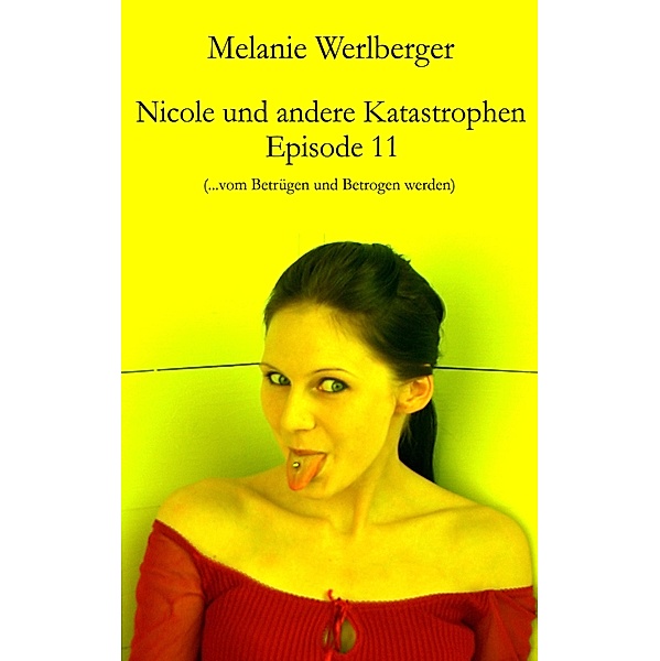 ...vom Betrügen und Betrogen werden / Nicole und andere Katastrophen Bd.11, Melanie Werlberger