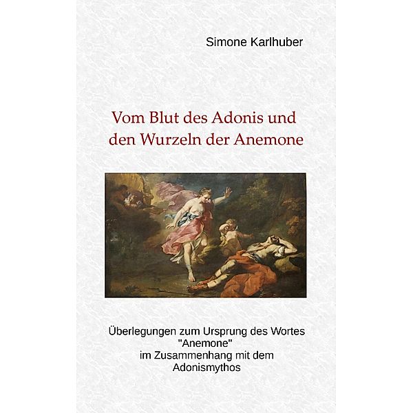 Vom Blut des Adonis und den Wurzeln der Anemone, Simone Karlhuber