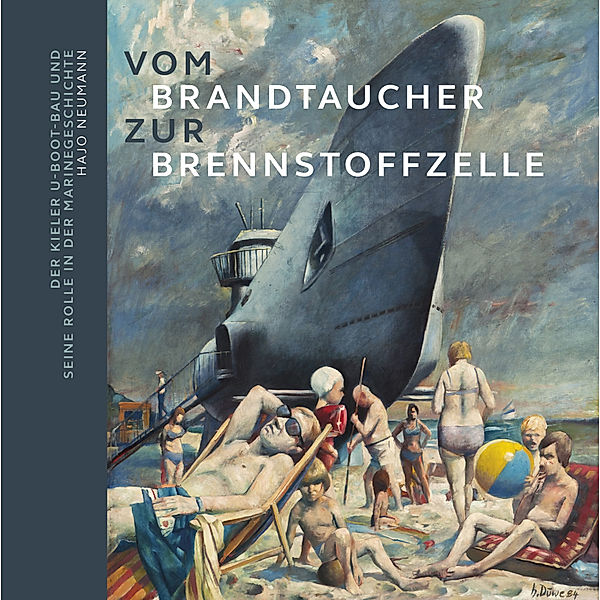 Vom Brandtaucher zur Brennstoffzelle: Der Kieler U-Boot-Bau und seine Rolle in der Marinegeschichte, Hajo Neumann
