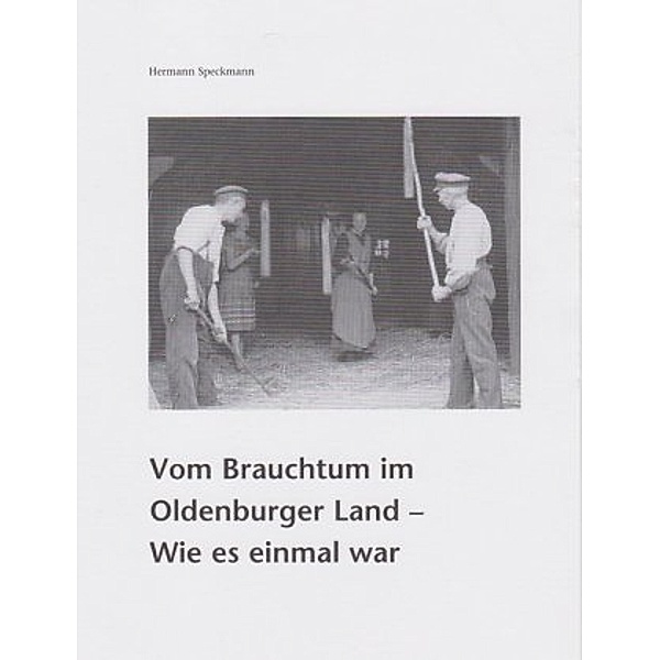 Vom Brauchtum im Oldenburger Land - Wie es einmal war, Hermann Speckmann