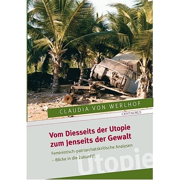 Vom Diesseits der Utopie zum Jenseits der Gewalt / Frauen - Gesellschaft - Kritik Bd.50, Claudia von Werlhoff