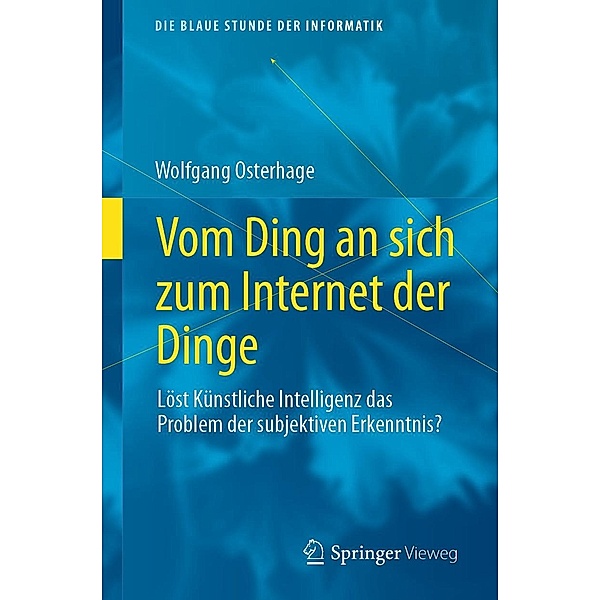 Vom Ding an sich zum Internet der Dinge / Die blaue Stunde der Informatik, Wolfgang Osterhage