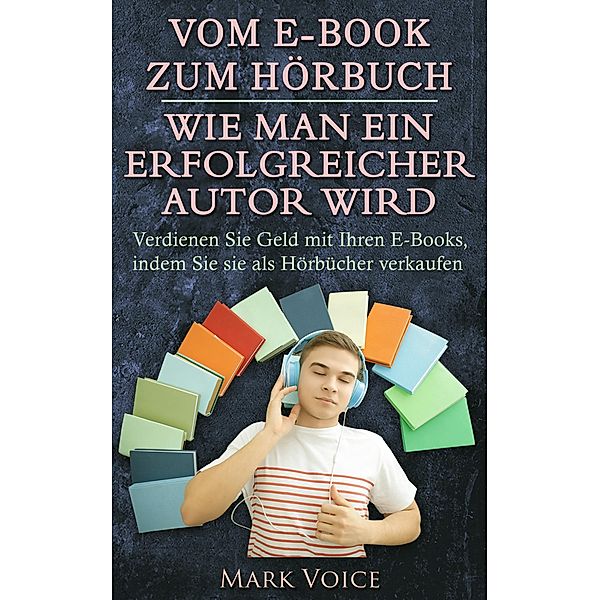 Vom E-Book zum Hörbuch - Wie man ein erfolgreicher Autor wird, Mark Voice