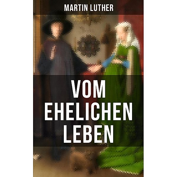Vom ehelichen Leben, Martin Luther