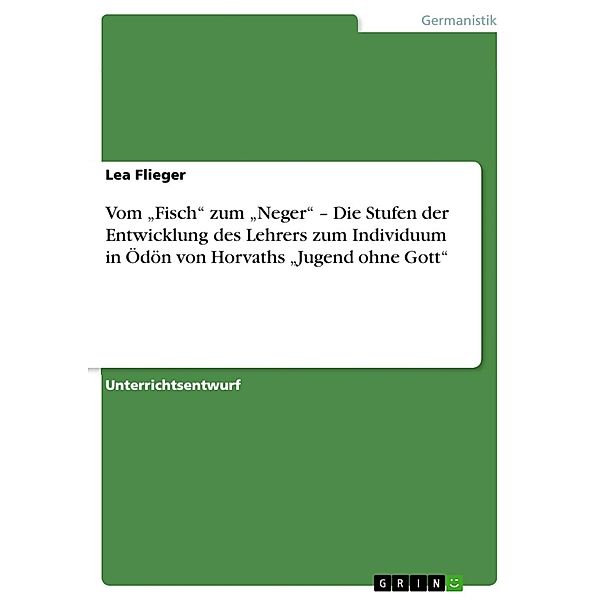 Vom Fisch zum Neger - Die Stufen der Entwicklung des Lehrers zum Individuum in Ödön von Horvaths Jugend ohne Gott, Lea Flieger