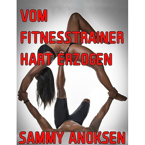 Vom Fitnesstrainer hart erzogen, Sammy Anoksen