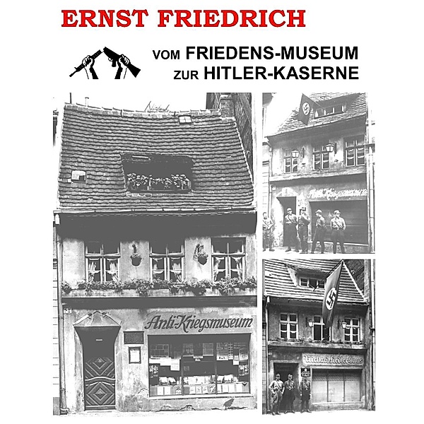 Vom Friedens-Museum zur Hitler-Kaserne, Ernst Friedrich