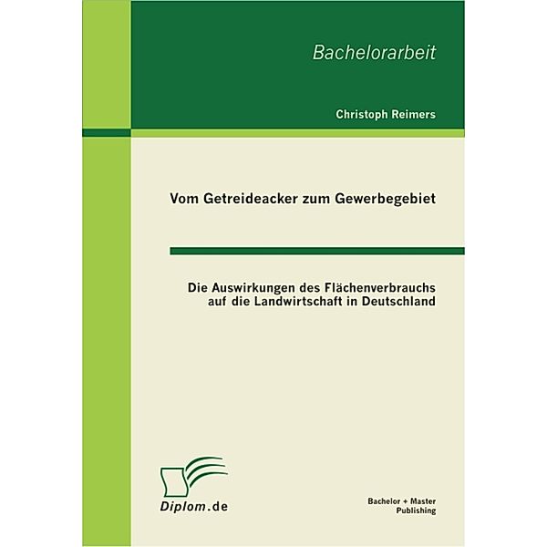Vom Getreideacker zum Gewerbegebiet: Die Auswirkungen des Flächenverbrauchs auf die Landwirtschaft in Deutschland, Christoph Reimers