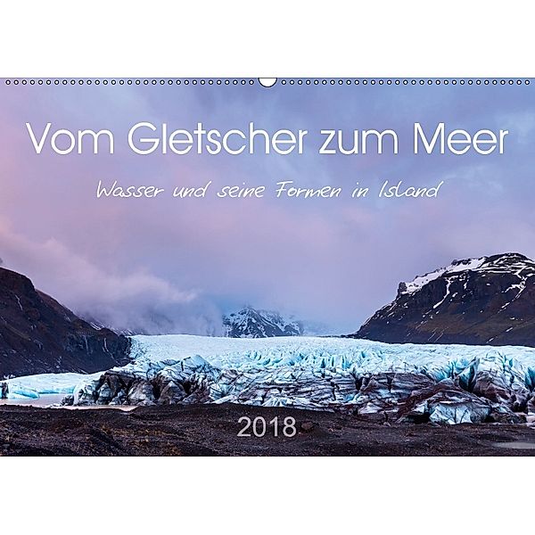 Vom Gletscher zum Meer - Wasser und seine Formen in Island (Wandkalender 2018 DIN A2 quer), Sandra Eigenheer