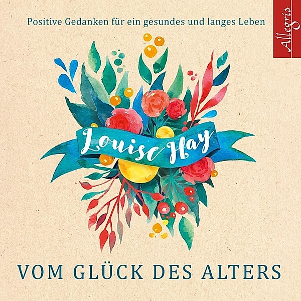 Vom Glück des Alters, 5 Audio-CDs, Louise L. Hay