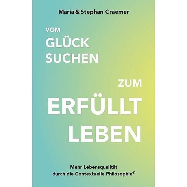 Vom Glück suchen zum erfüllt leben, Maria Craemer, Stephan Craemer