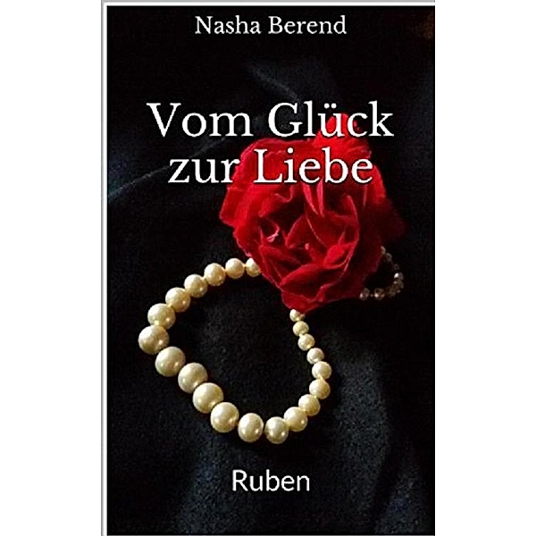 Vom Glück zur Liebe 1 / Vom Glück zur Liebe Bd.1, Nasha Berend