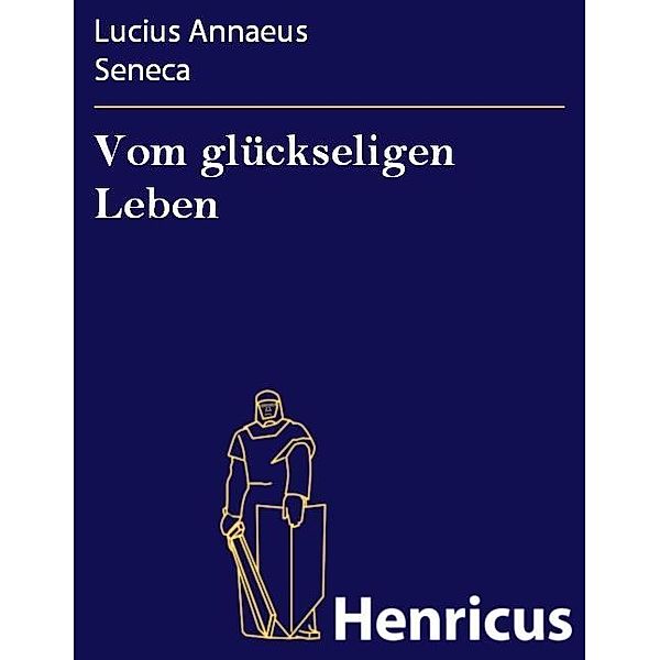 Vom glückseligen Leben, Lucius Annaeus Seneca